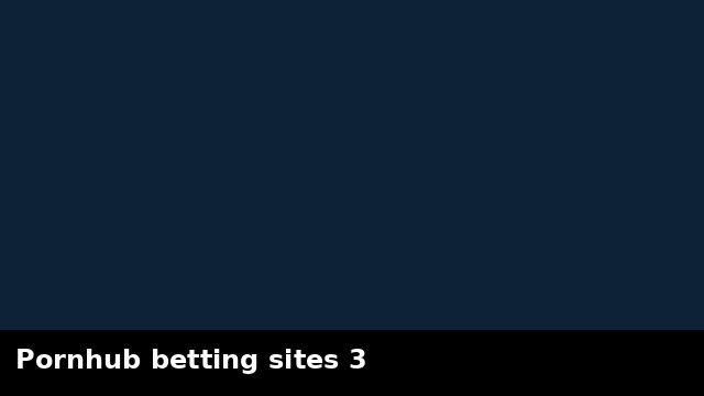 Pornhub betting sites 3 preview