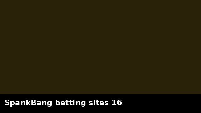 SpankBang betting sites 16 preview