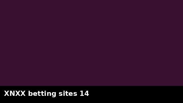 XNXX betting sites 14 preview