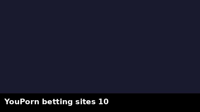 YouPorn betting sites 10 preview